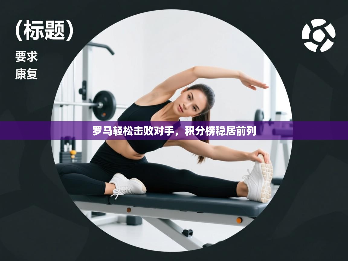 罗马轻松击败对手，积分榜稳居前列  第1张